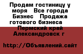 Продам гостиницу у моря - Все города Бизнес » Продажа готового бизнеса   . Пермский край,Александровск г.